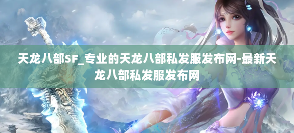 天龙八部SF_专业的天龙八部私发服发布网-最新天龙八部私发服发布网 第1张