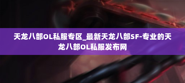 天龙八部OL私服专区_最新天龙八部SF-专业的天龙八部OL私服发布网 第1张