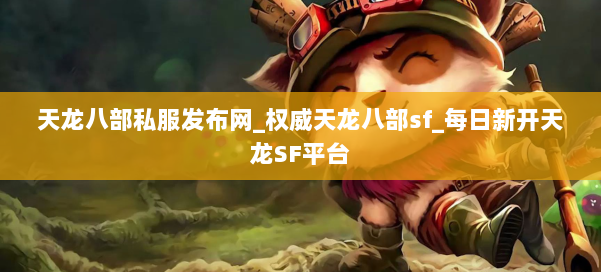 天龙八部公益私服发布网_权威天龙八部sf_每日新开天龙SF平台 第3张