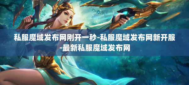 私服魔域发布网刚开一秒-私服魔域发布网新开服-最新私服魔域发布网 第1张 私服魔域发布网刚开一秒-私服魔域发布网新开服-最新私服魔域发布网 第1张