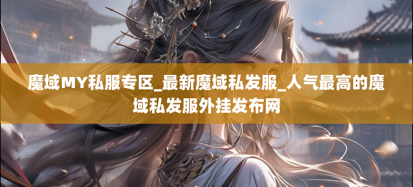 魔域MY私服专区_最新魔域私发服_人气最高的魔域私发服外挂发布网 第2张