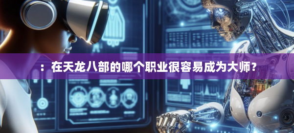 ：在天龙八部的哪个职业很容易成为大师？ 第1张