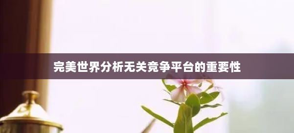 完美世界分析无关竞争平台的重要性 第1张