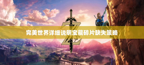 完美世界详细说明宝藏碎片缺失策略 第3张