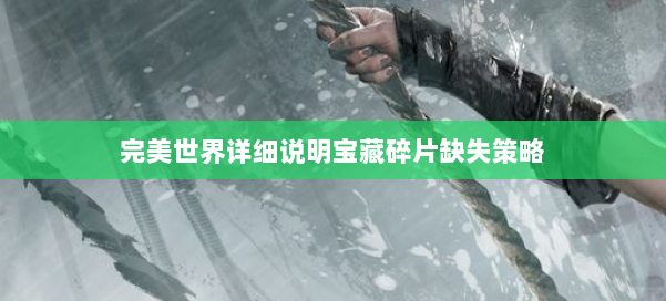 完美世界详细说明宝藏碎片缺失策略 第1张