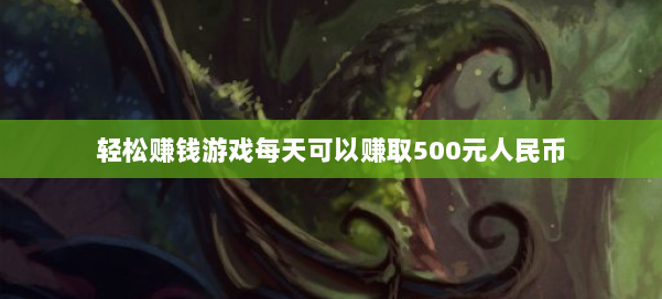 轻松赚钱游戏每天可以赚取500元人民币 第3张