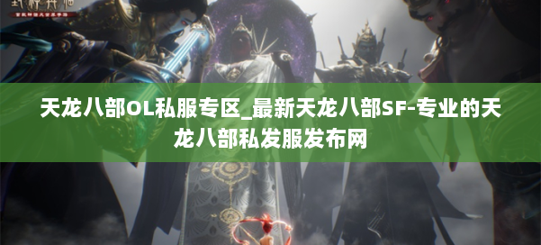 天龙八部OL私服专区_最新天龙八部SF-专业的天龙八部私发服发布网 第2张