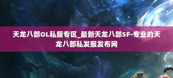 天龙八部OL私服专区_最新天龙八部SF-专业的天龙八部私发服发布网 第1张