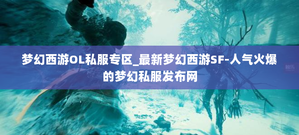 梦幻西游OL私服专区_最新梦幻西游SF-人气火爆的梦幻西游sf 第1张