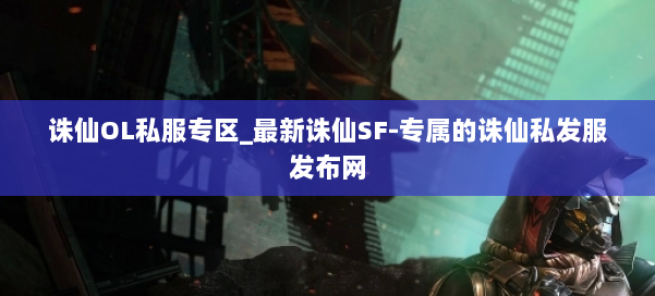 诛仙OL私服专区_最新诛仙SF-专属的诛仙私发服发布网 第3张 诛仙OL私服专区_最新诛仙SF-专属的诛仙私发服发布网 第3张