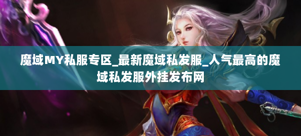 魔域MY私服专区_最新魔域私发服_人气最高的魔域私发服外挂发布网 第3张