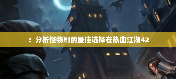 ：分析怪物刷的最佳选择在热血江湖42 第1张