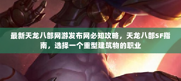 最新天龙八部网游发布网必知攻略，天龙八部SF指南，选择一个重型建筑物的职业 第1张