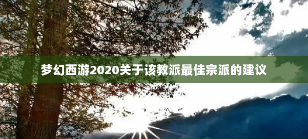 梦幻西游2020关于该教派最佳宗派的建议 第1张
