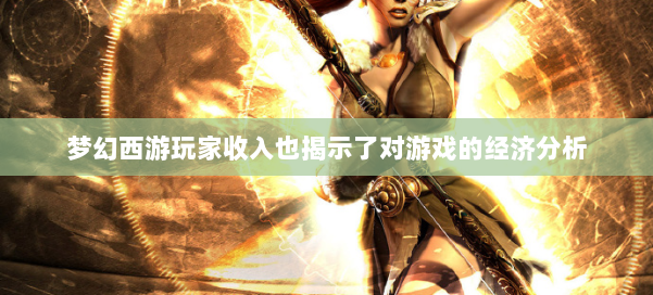 梦幻西游玩家收入也揭示了对游戏的经济分析 第1张