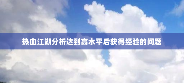 热血江湖分析达到高水平后获得经验的问题 第2张