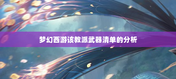 梦幻西游该教派武器清单的分析 第3张