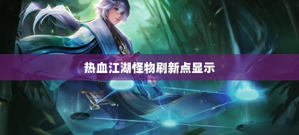 热血江湖怪物刷新点显示 第2张