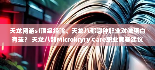 天龙网游sf顶级经验、天龙八部哪种职业对微蛋白有益？ 天龙八部Microkryry Care职业竞赛建议 第1张