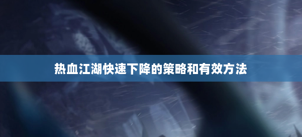 热血江湖快速下降的策略和有效方法 第2张