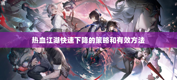 热血江湖快速下降的策略和有效方法 第1张