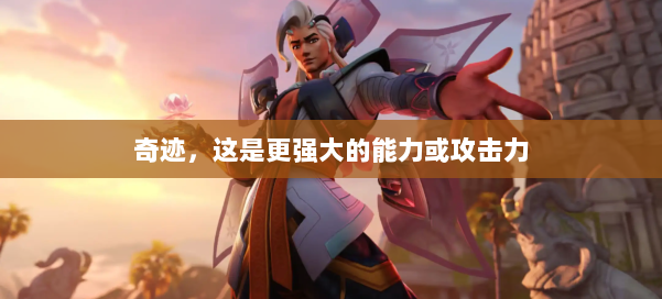 奇迹,这是更强大的能力或攻击力 第2张 奇迹,这是更强大的能力或攻击力 第2张