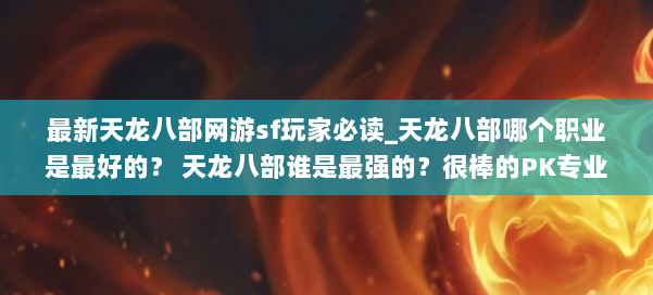 最新天龙八部网游sf玩家必读_天龙八部哪个职业是最好的？ 天龙八部谁是最强的？很棒的PK专业小组） 第3张