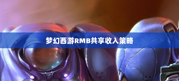 梦幻西游RMB共享收入策略