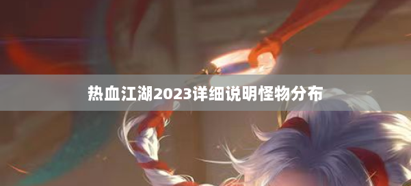 热血江湖2023详细说明怪物分布 第2张
