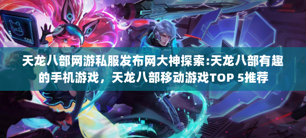 天龙八部网游私服发布网大神探索:天龙八部有趣的手机游戏，天龙八部移动游戏TOP 5推荐 第2张