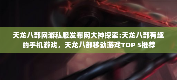 天龙八部网游私服发布网大神探索:天龙八部有趣的手机游戏，天龙八部移动游戏TOP 5推荐 第1张