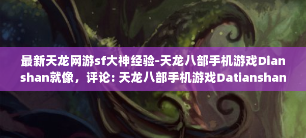 最新天龙网游sf大神经验-天龙八部手机游戏Dianshan就像，评论: 天龙八部手机游戏Datianshan 第1张