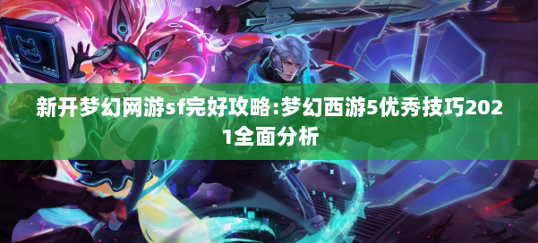 新开梦幻网游sf完好攻略:梦幻西游5优秀技巧2021全面分析 第1张 新开梦幻网游sf完好攻略:梦幻西游5优秀技巧2021全面分析 第1张