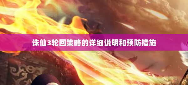 诛仙3轮回策略的详细说明和预防措施 第1张