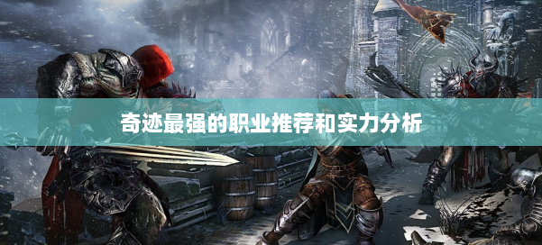 奇迹最强的职业推荐和实力分析 第2张 奇迹最强的职业推荐和实力分析 第2张