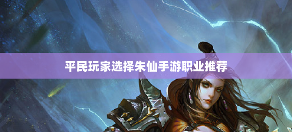 平民玩家选择朱仙手游职业推荐 第3张