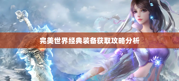 完美世界经典装备获取攻略分析 第1张 完美世界经典装备获取攻略分析 第1张