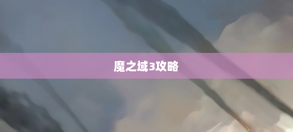 魔之域3攻略 第1张