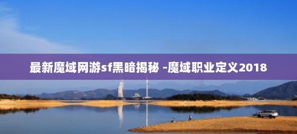 最新魔域网游sf黑暗揭秘 -魔域职业定义2018 第1张