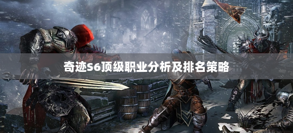 奇迹S6顶级职业分析及排名策略 第1张