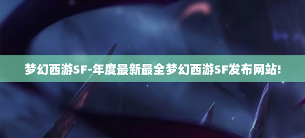 梦幻西游SF-年度最新最全梦幻西游SF发布网站! 第2张