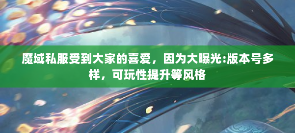 魔域私服受到大家的喜爱，因为大曝光:版本号多样，可玩性提升等风格 第3张