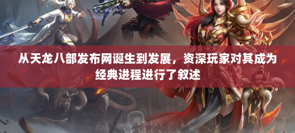 从天龙八部发布网诞生到发展，资深玩家对其成为经典进程进行了叙述 第2张