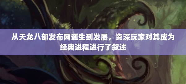 从天龙八部发布网诞生到发展，资深玩家对其成为经典进程进行了叙述 第3张
