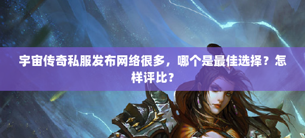 宇宙传奇私服发布网络很多,哪个是最佳选择?怎样评比? 第3张 宇宙传奇私服发布网络很多,哪个是最佳选择?怎样评比? 第3张