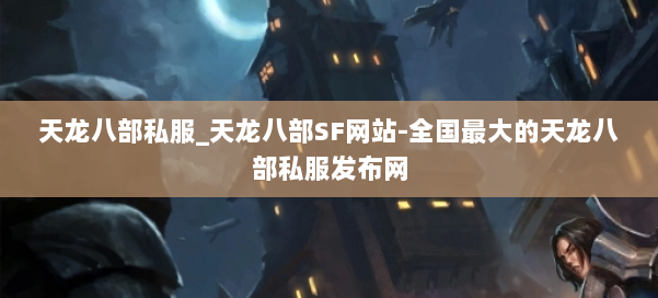 天龙八部公益私服_天龙八部SF网站-全国最大的天龙八部公益私服发布网 第2张 天龙八部公益私服_天龙八部SF网站-全国最大的天龙八部公益私服发布网 第2张