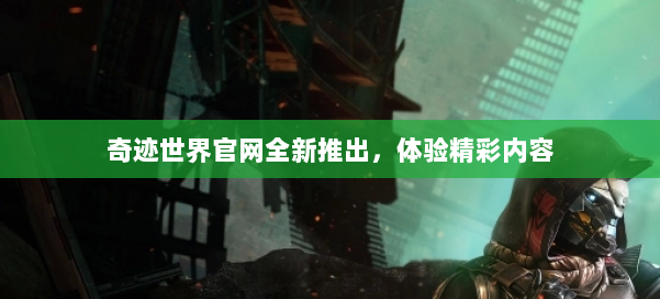 奇迹世界官网全新推出，体验精彩内容 第1张