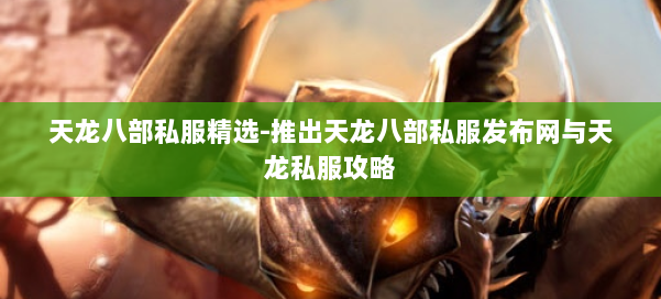 天龙八部公益私服精选-推出天龙八部公益私服发布网与天龙私服攻略 第2张