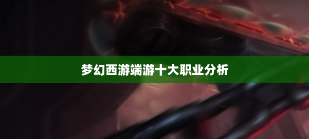 梦幻西游端游十大职业分析 第1张