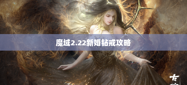魔域2.22新婚钻戒攻略 第1张